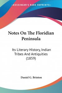 Notes On The Floridian Peninsula. Its Literary History, Indian Tribes And Antiquities (1859)