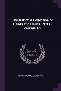 The National Collection of Heads and Horns. Part 1- Volume 1-2