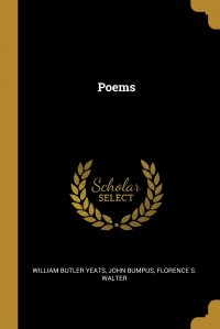 William Butler Yeats, John Bumpus, Florence S. Walter - «Poems»