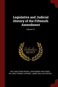 Legislative and Judicial History of the Fifteenth Amendment; Volume 27