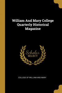 College of William and Mary - «William And Mary College Quarterly Historical Magazine»