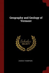 Zadock Thompson - «Geography and Geology of Vermont»