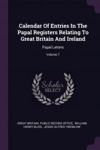 Great Britain. Public Record Office, William Henry Bliss, Jessie Alfred Twemlow - «Calendar Of Entries In The Papal Registers Relating To Great Britain And Ireland. Papal Letters; Volume 7»