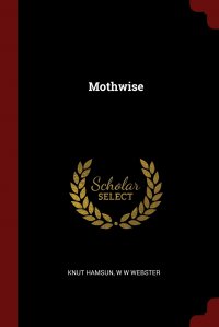 Knut Hamsun, W W Webster - «Mothwise»