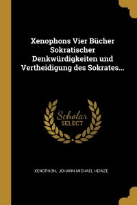 Xenophons Vier Bucher Sokratischer Denkwurdigkeiten und Vertheidigung des Sokrates...