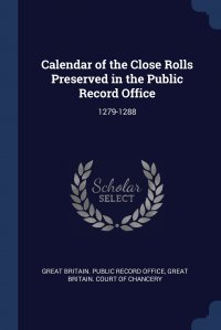 Calendar of the Close Rolls Preserved in the Public Record Office. 1279-1288