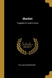 William Shakespeare - «Macbet. Tragedia En Cuatro Actos»