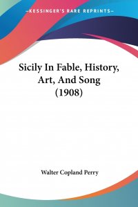 Sicily In Fable, History, Art, And Song (1908)