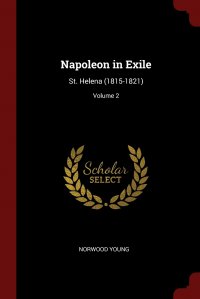 Napoleon in Exile. St. Helena (1815-1821); Volume 2