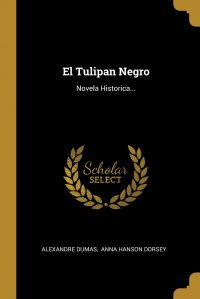 Александр Дюма, Anna Hanson Dorsey - «El Tulipan Negro. Novela Historica...»