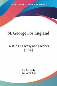 G. A. Henty, Frank Gillett - «St. George For England. A Tale Of Cressy And Poitiers (1896)»