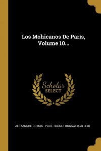 Александр Дюма, Paul Tousez Bocage (called) - «Los Mohicanos De Paris, Volume 10...»