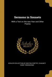 Sermons in Sonnets. With a Text on the new Year and Other Poems