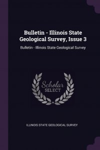 Illinois State Geological Survey - «Bulletin - Illinois State Geological Survey, Issue 3. Bulletin - Illinois State Geological Survey»