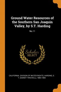 Ground Water Resources of the Southern San Joaquin Valley, by S.T. Harding. No.11