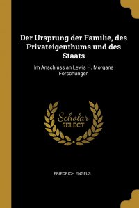 Der Ursprung der Familie, des Privateigenthums und des Staats. Im Anschluss an Lewis H. Morgans Forschungen