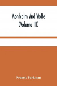 Francis Parkman - «Montcalm And Wolfe (Volume Iii)»