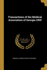 Medical Association of Georgia - «Transactions of the Medical Association of Georgia 1909»