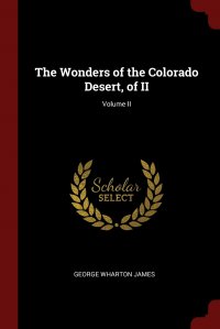 The Wonders of the Colorado Desert, of II; Volume II