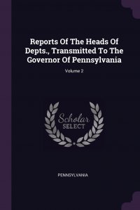 Reports Of The Heads Of Depts., Transmitted To The Governor Of Pennsylvania; Volume 2