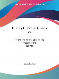 James Rodway - «History Of British Guiana V2. From The Year 1668 To The Present Time (1893)»