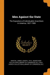 Men Against the State. The Expositors of Individualist Anarchism in America, 1827-1908