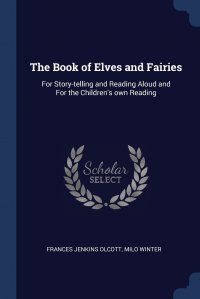 The Book of Elves and Fairies. For Story-telling and Reading Aloud and For the Children's own Reading