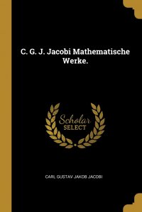 C. G. J. Jacobi Mathematische Werke