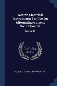 Weston Electrical Instruments For Use On Alternating-current Switchboards. Catalog 16