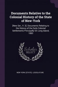 Documents Relative to the Colonial History of the State of New-York. .New Ser., V. 3.. Documents Relating to the History of the Early Colonial Settlements Principally On Long Island, 1883