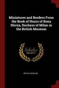 Miniatures and Borders From the Book of Hours of Bona Sforza, Duchess of Milan in the British Museum