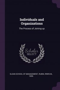 Sloan School of Management, Irwin M. Rubin - «Individuals and Organizations. The Process of Joining-up»