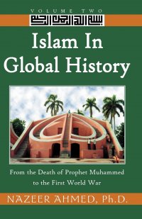 Nazeer Ahmed - «Islam in Global History. From the Death of Prophet Muhammed to the First World War»