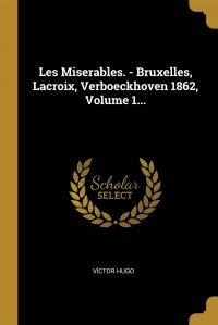 Victor Hugo - «Les Miserables. - Bruxelles, Lacroix, Verboeckhoven 1862, Volume 1...»