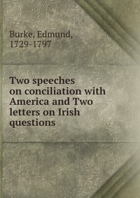 Two speeches on conciliation with America and Two letters on Irish questions