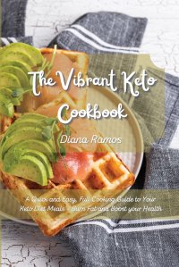 The Vibrant Keto Cookbook. A Quick and Easy, Full Cooking Guide to Your Keto Diet Meals - Burn Fat and Boost your Health