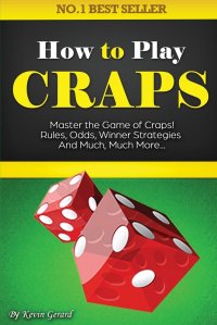 Kevin Gerard - «How to Play Craps. Master the Game of Craps. Rules, Odds, Winner Strategies and Much, Much More......»