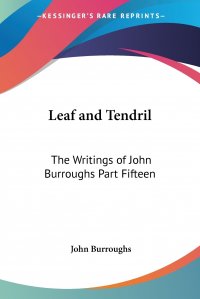 Leaf and Tendril. The Writings of John Burroughs Part Fifteen