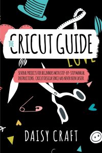 The Cricut Guide. The Cricut Guide Several Projects for Beginners with step-by-step Manual Instructions. Cricut Design Space has Never been Easier. Make Money with Cricut!