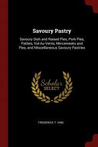 Savoury Pastry. Savoury Dish and Raised Pies, Pork Pies, Patties, Vol-Au-Vents, Mincemeats and Pies, and Miscellaneous Savoury Pastries