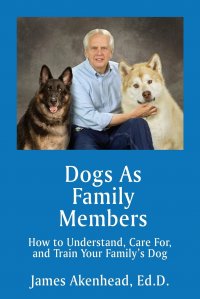 Dogs As Family Members. How to Understand, Care For, and Train Your Family's Dog