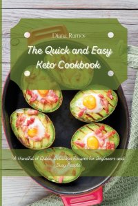 Diana Ramos - «The Quick and Easy Keto Cookbook. A Handful of Quick, Delicious Recipes for Beginners and Busy People»