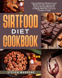 Sirtfood Diet Cookbook. Easy and Delicious Recipes to Lose Weight Fast, Burn Calories, Get Lean and Activate Metabolism. A 3 Weeks Meal Plan, Lose up to 7 Pounds in 7 Days