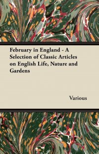 February in England - A Selection of Classic Articles on English Life, Nature and Gardens