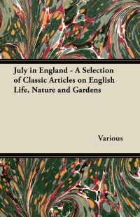 July in England - A Selection of Classic Articles on English Life, Nature and Gardens