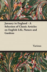 January in England - A Selection of Classic Articles on English Life, Nature and Gardens