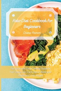 Diana Ramos - «Keto Diet Cookbook for Beginners. The Quick and Easy Cooking Guide for Your Daily Low-Carb Diet to Boost your Health and Lose Weight»