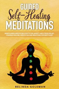 GUIDED SELF-HEALING MEDITATIONS. Mindfulness Meditation Scripts for Anxiety and Stress Relief, Chakras Healing, Meditation and Breathing for Deep Sleep