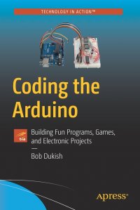 Coding the Arduino. Building Fun Programs, Games, and Electronic Projects