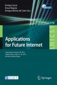 Applications for Future Internet. International Summit, AFI 2016, Puebla, Mexico, May 25-28, 2016, Revised Selected Papers